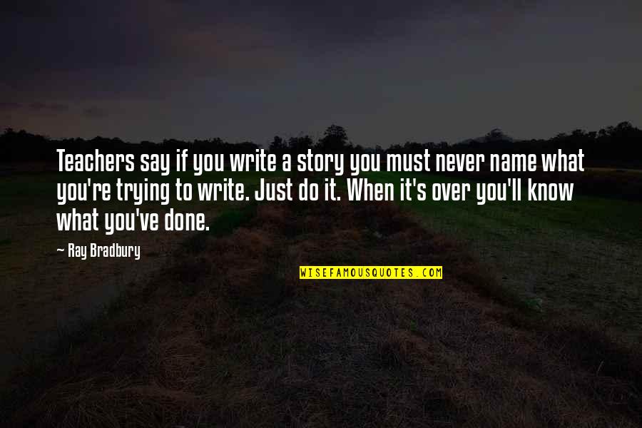 Inspirational Teachers Quotes By Ray Bradbury: Teachers say if you write a story you