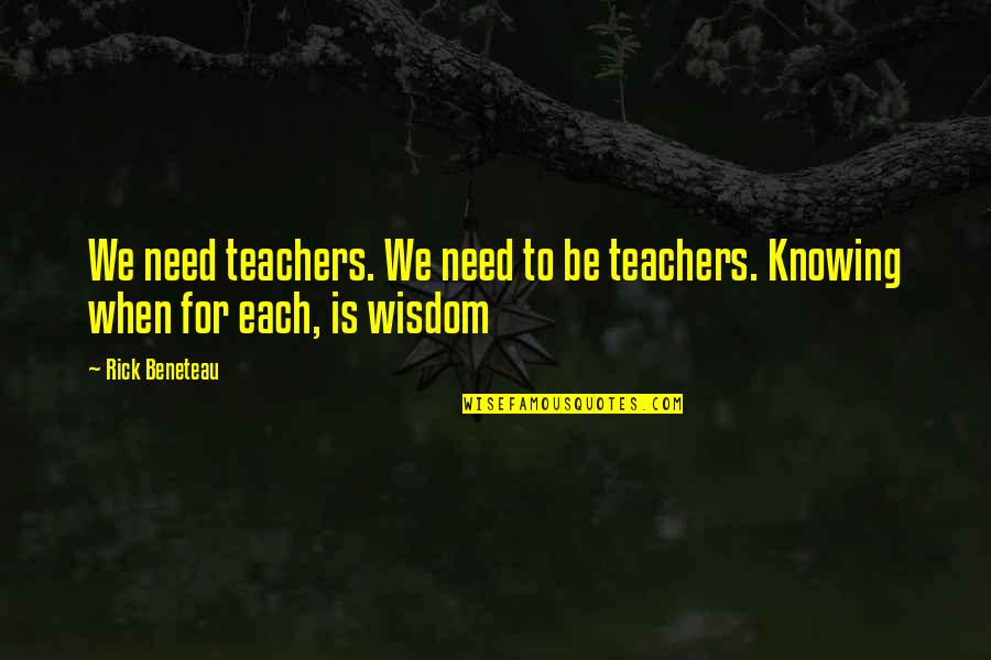 Inspirational Teachers Quotes By Rick Beneteau: We need teachers. We need to be teachers.