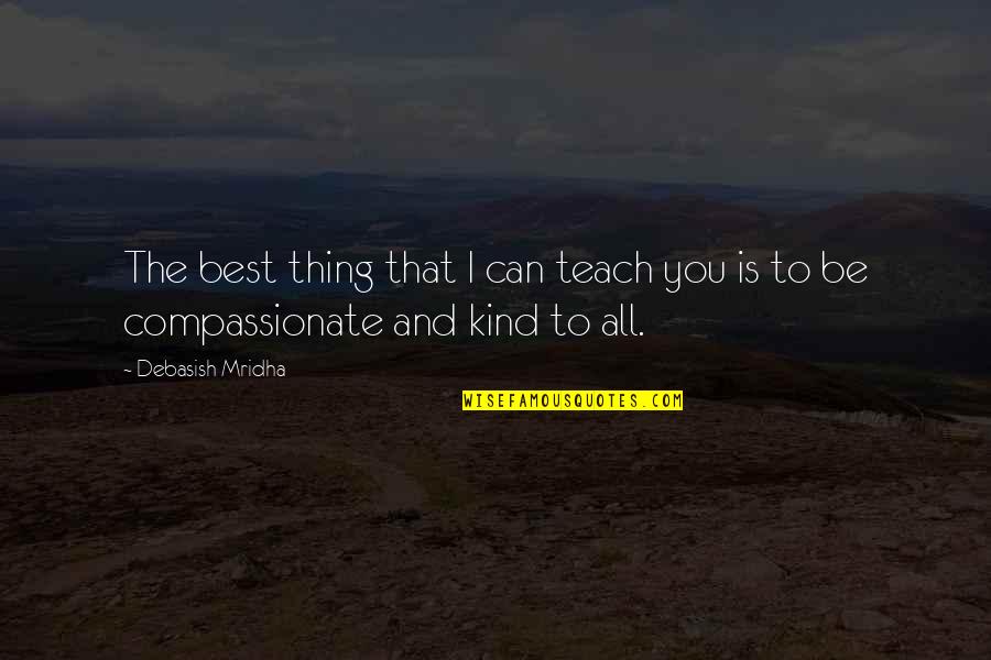 Inspirational Teaching Quotes By Debasish Mridha: The best thing that I can teach you