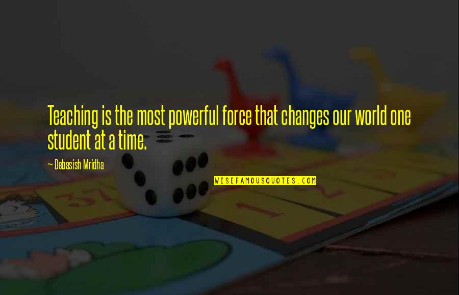 Inspirational Teaching Quotes By Debasish Mridha: Teaching is the most powerful force that changes