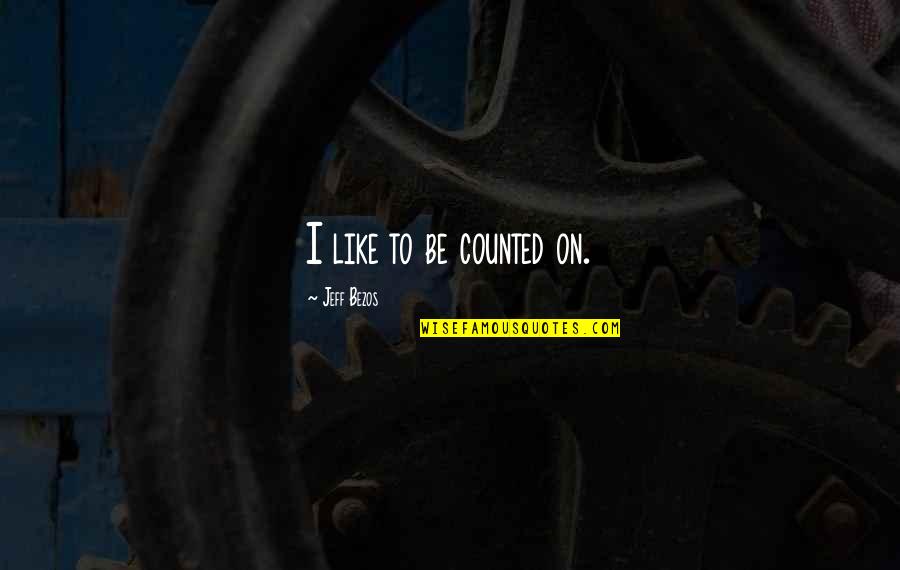 Inspirational Team Family Quotes By Jeff Bezos: I like to be counted on.