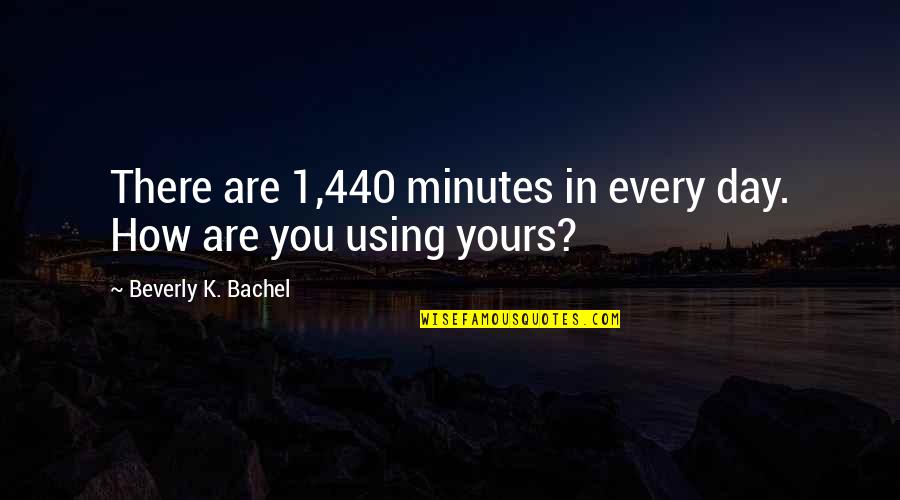 Inspirational Teen Quotes By Beverly K. Bachel: There are 1,440 minutes in every day. How