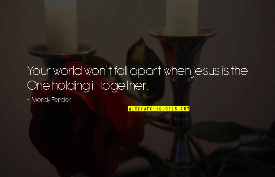 Inspirational Teen Quotes By Mandy Fender: Your world won't fall apart when Jesus is