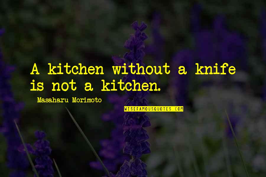 Inspirational Tenacity Quotes By Masaharu Morimoto: A kitchen without a knife is not a