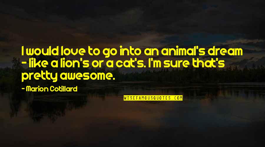 Inspirational Tennis Quotes By Marion Cotillard: I would love to go into an animal's
