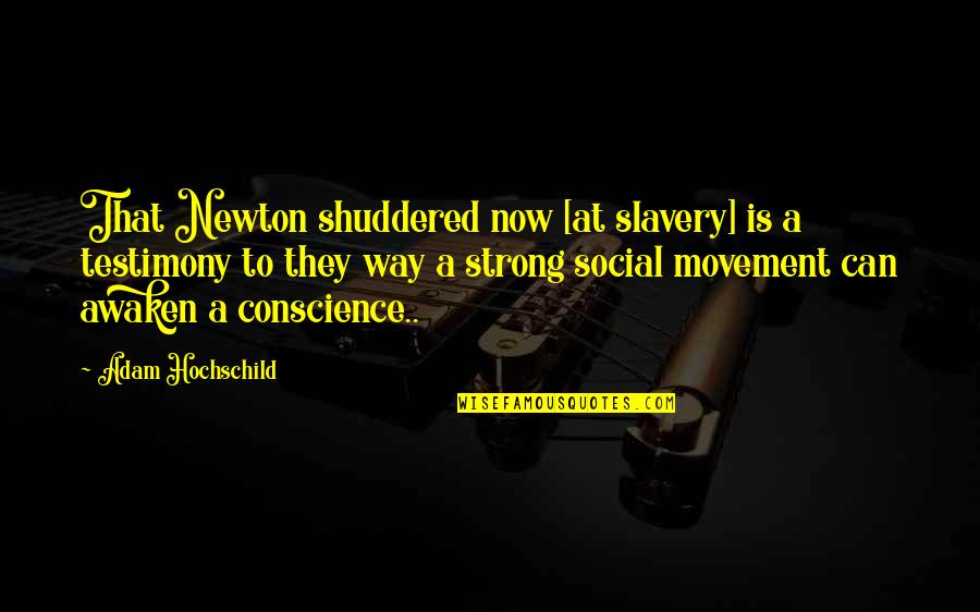 Inspirational Testimony Quotes By Adam Hochschild: That Newton shuddered now [at slavery] is a