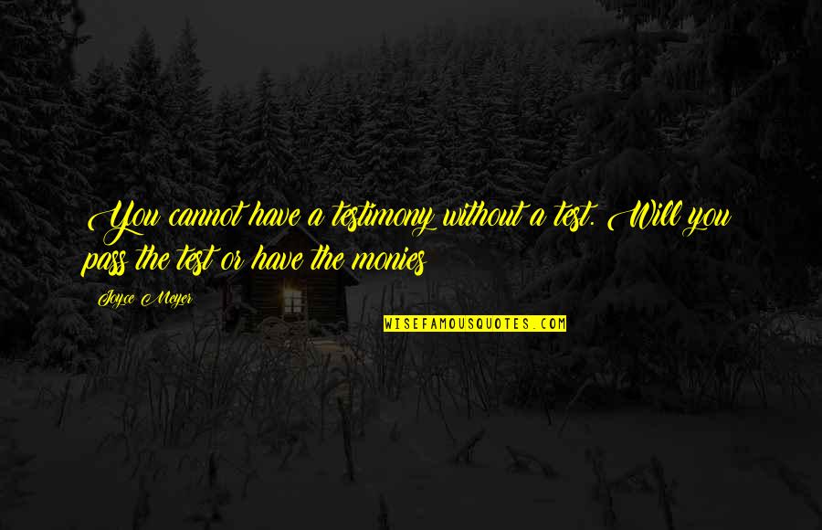 Inspirational Testimony Quotes By Joyce Meyer: You cannot have a testimony without a test. Inspirational Testimony Quotes By Joyce Meyer: You cannot have a testimony without a test.