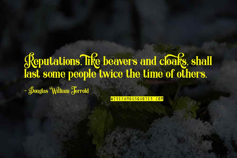 Inspirational Textile Quotes By Douglas William Jerrold: Reputations, like beavers and cloaks, shall last some Inspirational Textile Quotes By Douglas William Jerrold: Reputations, like beavers and cloaks, shall last some