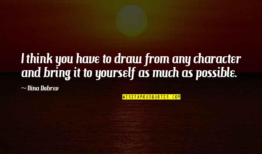 Inspirational Textile Quotes By Nina Dobrev: I think you have to draw from any Inspirational Textile Quotes By Nina Dobrev: I think you have to draw from any