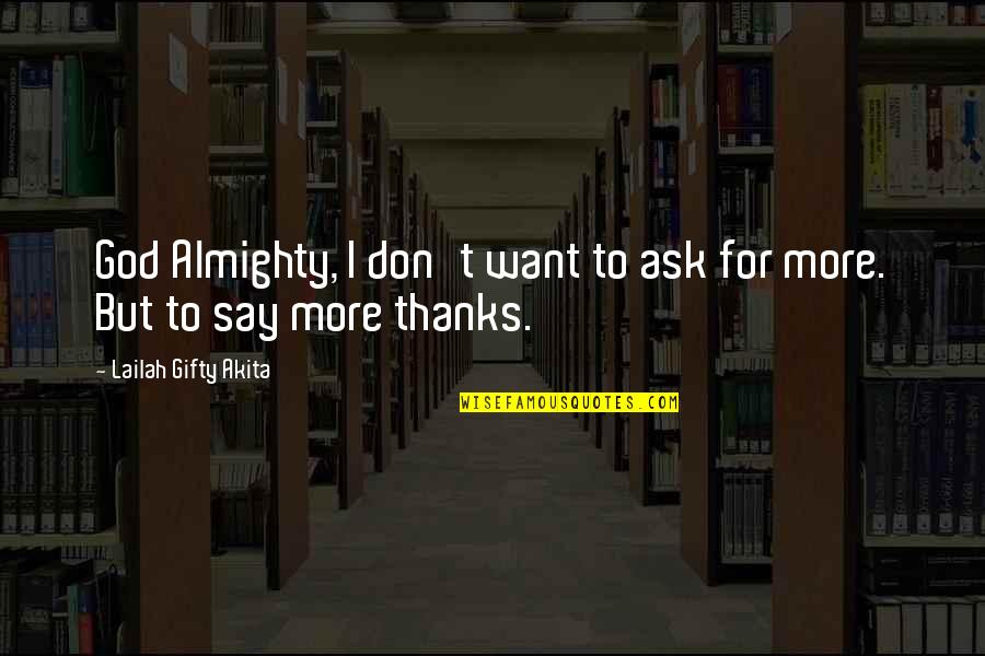 Inspirational Thank Quotes By Lailah Gifty Akita: God Almighty, I don't want to ask for