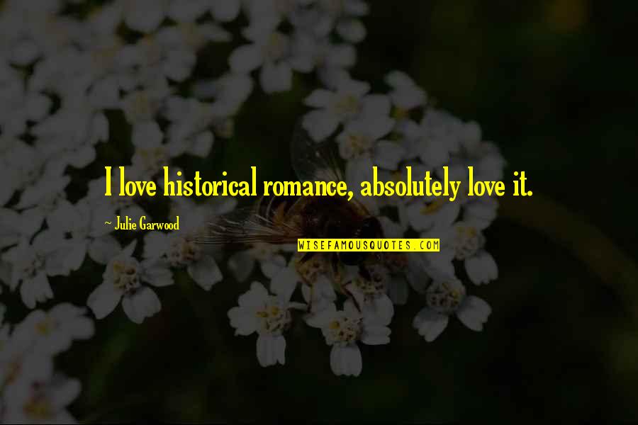 Inspirational The Crusades Quotes By Julie Garwood: I love historical romance, absolutely love it. Inspirational The Crusades Quotes By Julie Garwood: I love historical romance, absolutely love it.