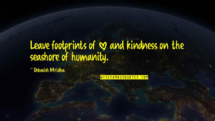 Inspirational The Seashore Quotes By Debasish Mridha: Leave footprints of love and kindness on the Inspirational The Seashore Quotes By Debasish Mridha: Leave footprints of love and kindness on the