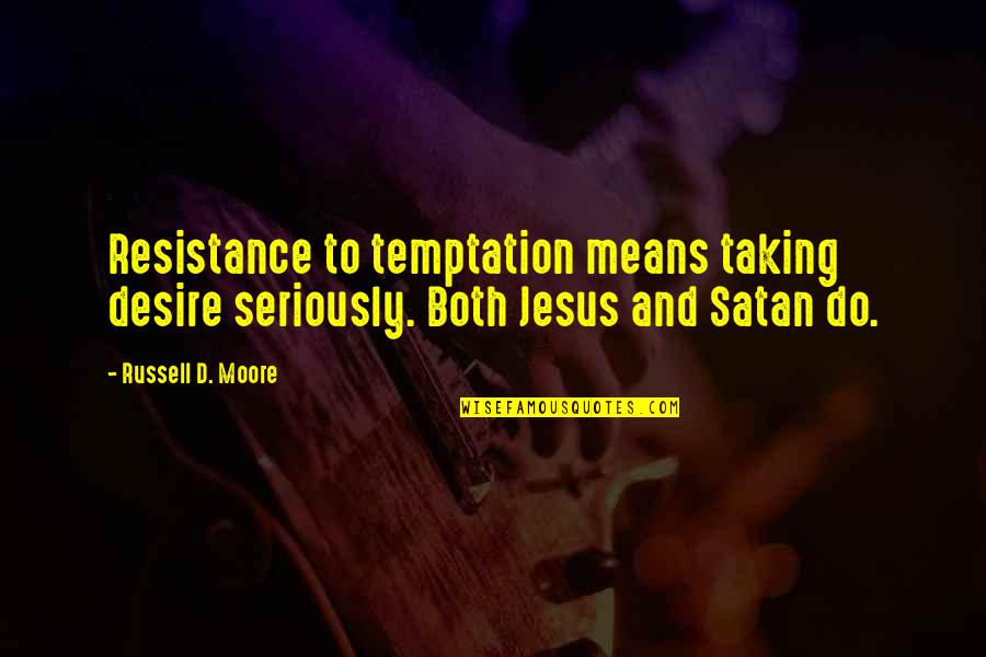 Inspirational The Seashore Quotes By Russell D. Moore: Resistance to temptation means taking desire seriously. Both