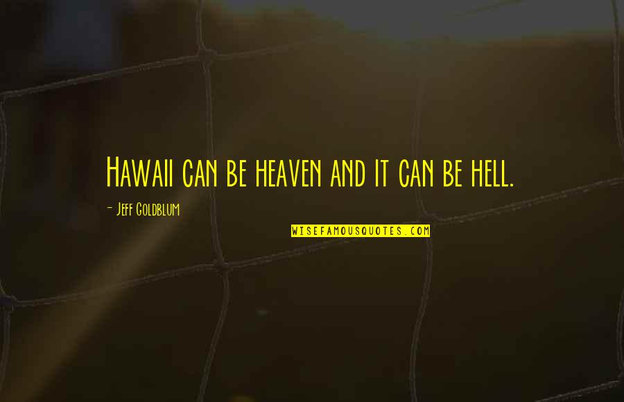 Inspirational Thesis Quotes By Jeff Goldblum: Hawaii can be heaven and it can be Inspirational Thesis Quotes By Jeff Goldblum: Hawaii can be heaven and it can be