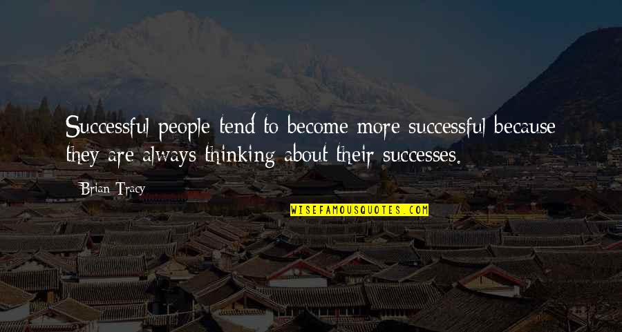 Inspirational Thinking Quotes By Brian Tracy: Successful people tend to become more successful because Inspirational Thinking Quotes By Brian Tracy: Successful people tend to become more successful because