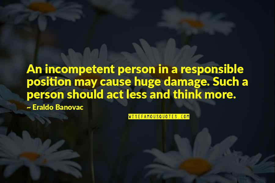 Inspirational Thinking Quotes By Eraldo Banovac: An incompetent person in a responsible position may Inspirational Thinking Quotes By Eraldo Banovac: An incompetent person in a responsible position may