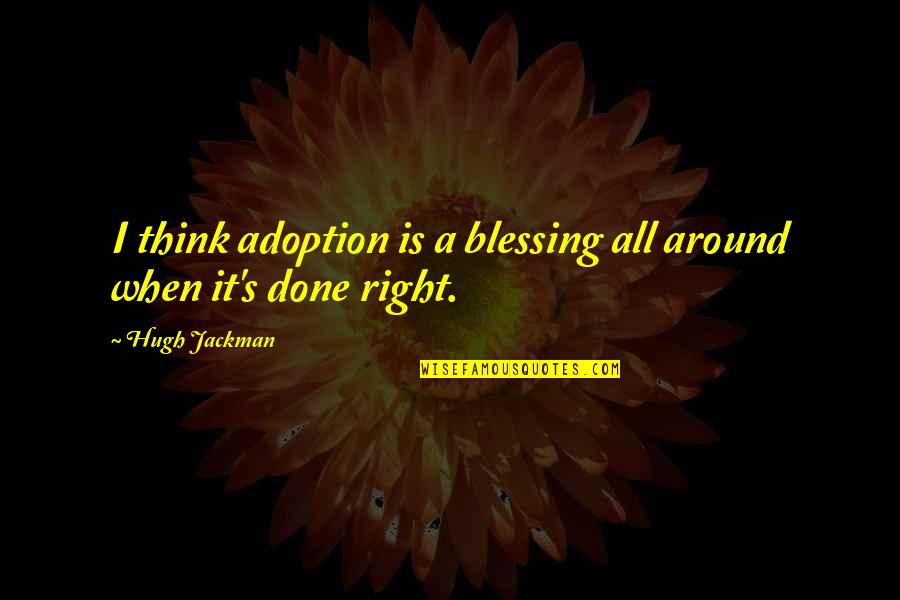 Inspirational Thinking Quotes By Hugh Jackman: I think adoption is a blessing all around