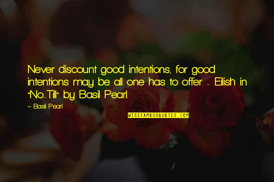 Inspirational Thought Provoking Quotes By Basil Pearl: Never discount good intentions, for good intentions may