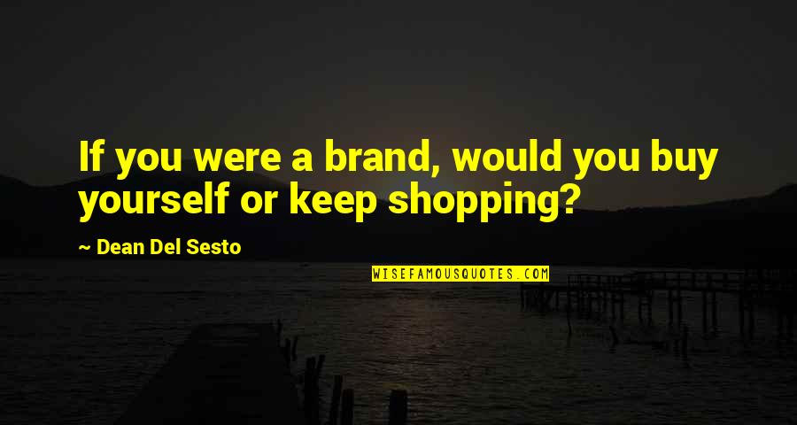 Inspirational Thought Provoking Quotes By Dean Del Sesto: If you were a brand, would you buy