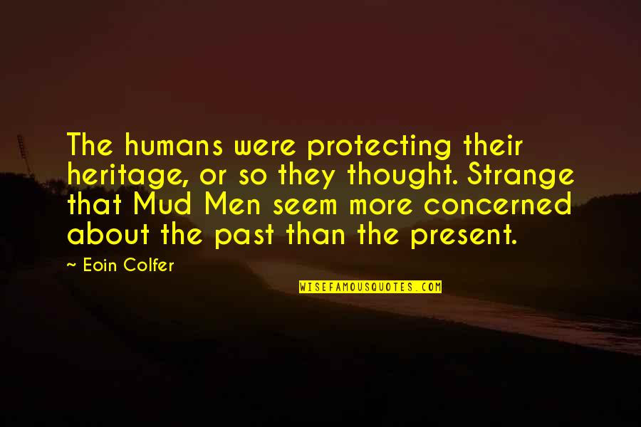 Inspirational Thought Provoking Quotes By Eoin Colfer: The humans were protecting their heritage, or so