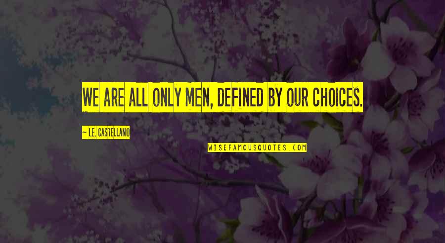 Inspirational Thought Provoking Quotes By I.E. Castellano: We are all only men, defined by our