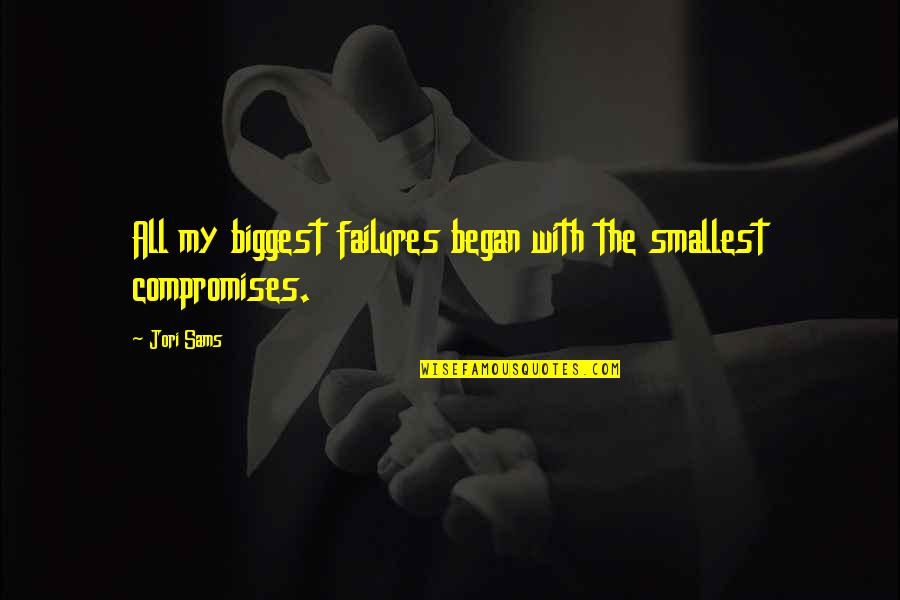 Inspirational Thought Provoking Quotes By Jori Sams: All my biggest failures began with the smallest