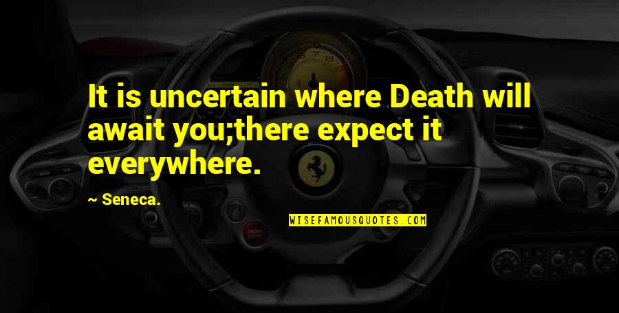 Inspirational Thought Provoking Quotes By Seneca.: It is uncertain where Death will await you;there