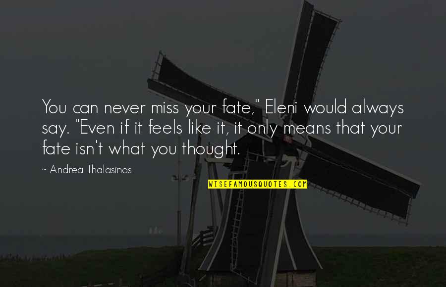 Inspirational Thought Quotes By Andrea Thalasinos: You can never miss your fate," Eleni would Inspirational Thought Quotes By Andrea Thalasinos: You can never miss your fate," Eleni would
