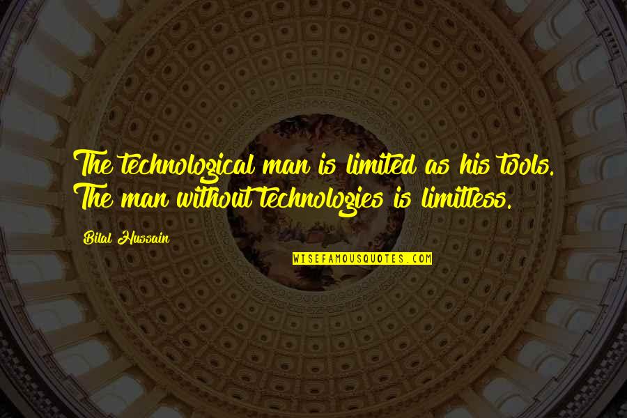 Inspirational Thought Quotes By Bilal Hussain: The technological man is limited as his tools. Inspirational Thought Quotes By Bilal Hussain: The technological man is limited as his tools.