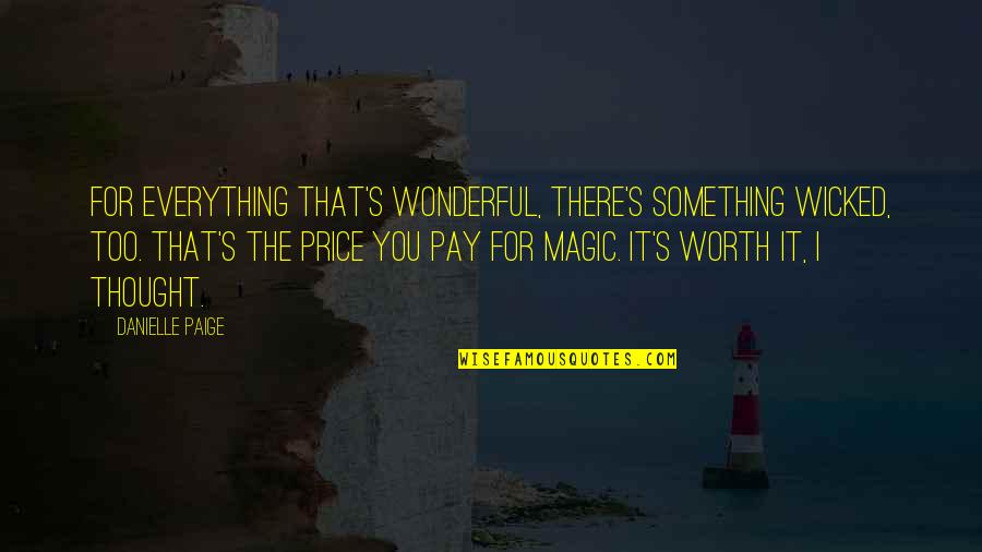 Inspirational Thought Quotes By Danielle Paige: For everything that's wonderful, there's something wicked, too. Inspirational Thought Quotes By Danielle Paige: For everything that's wonderful, there's something wicked, too.