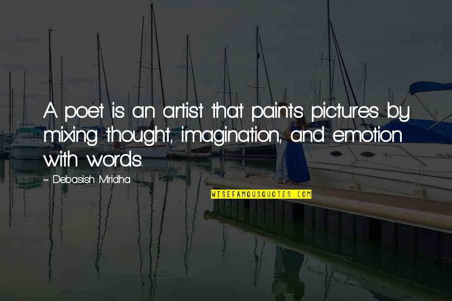 Inspirational Thought Quotes By Debasish Mridha: A poet is an artist that paints pictures Inspirational Thought Quotes By Debasish Mridha: A poet is an artist that paints pictures