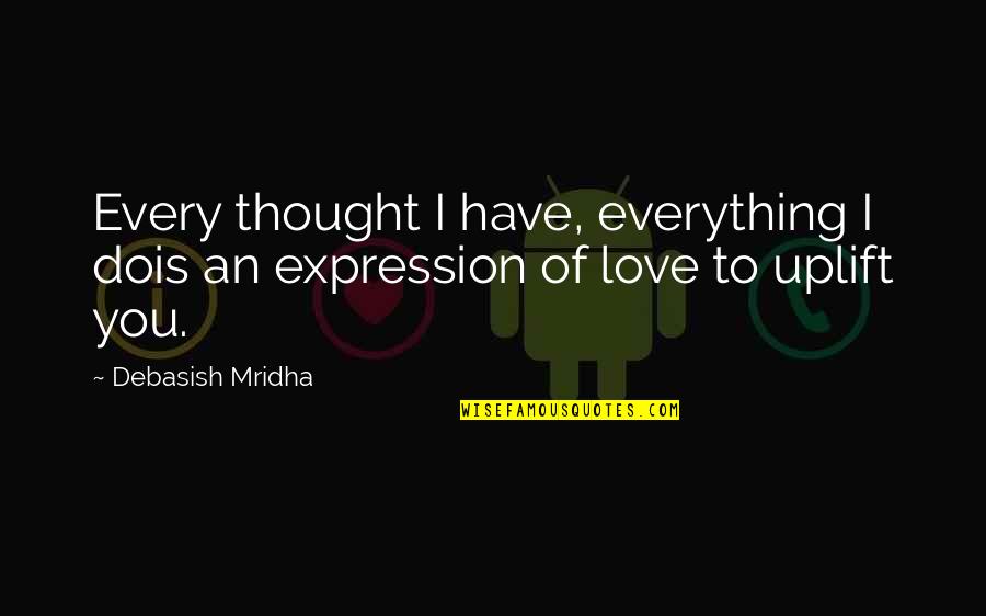 Inspirational Thought Quotes By Debasish Mridha: Every thought I have, everything I dois an