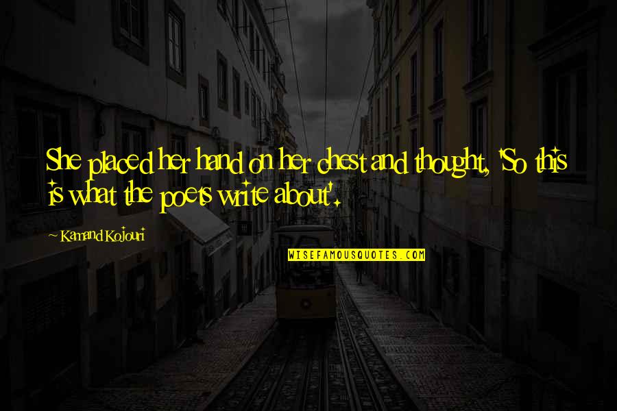 Inspirational Thought Quotes By Kamand Kojouri: She placed her hand on her chest and Inspirational Thought Quotes By Kamand Kojouri: She placed her hand on her chest and