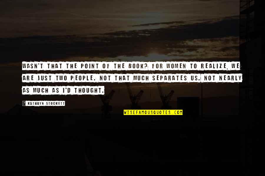 Inspirational Thought Quotes By Kathryn Stockett: Wasn't that the point of the book? For Inspirational Thought Quotes By Kathryn Stockett: Wasn't that the point of the book? For