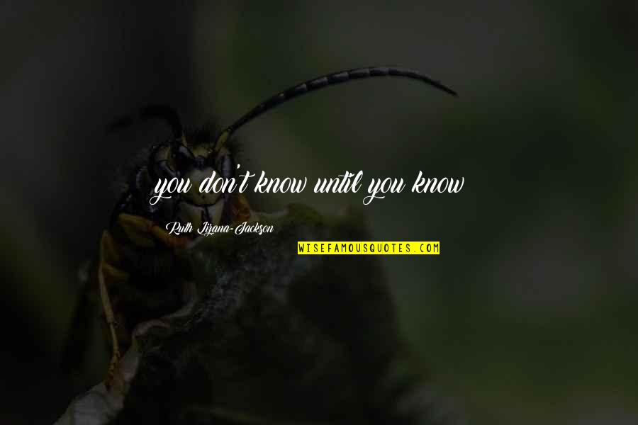 Inspirational Thought Quotes By Ruth Lizana-Jackson: you don't know until you know! Inspirational Thought Quotes By Ruth Lizana-Jackson: you don't know until you know!