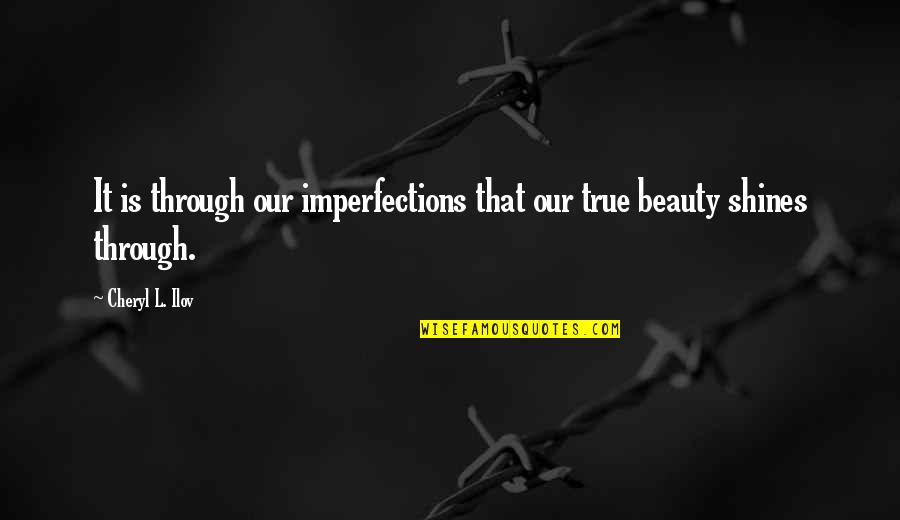 Inspirational Thoughts Quotes By Cheryl L. Ilov: It is through our imperfections that our true