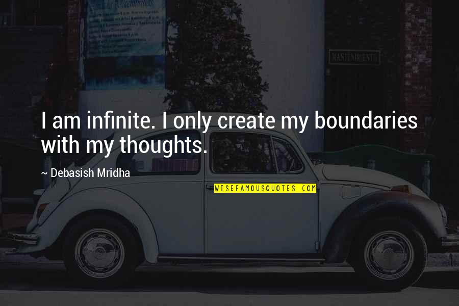 Inspirational Thoughts Quotes By Debasish Mridha: I am infinite. I only create my boundaries