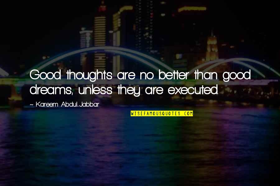 Inspirational Thoughts Quotes By Kareem Abdul-Jabbar: Good thoughts are no better than good dreams,