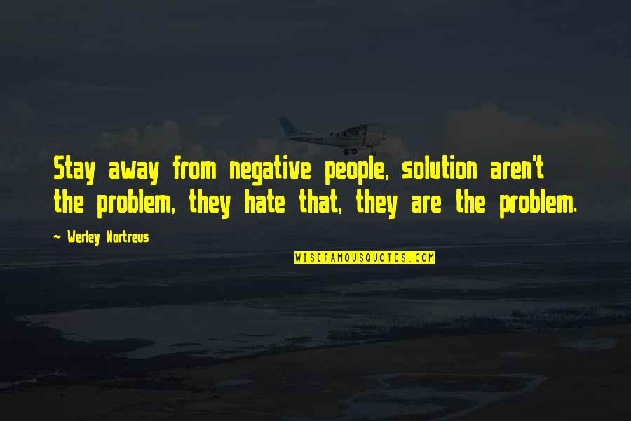 Inspirational Thoughts Quotes By Werley Nortreus: Stay away from negative people, solution aren't the