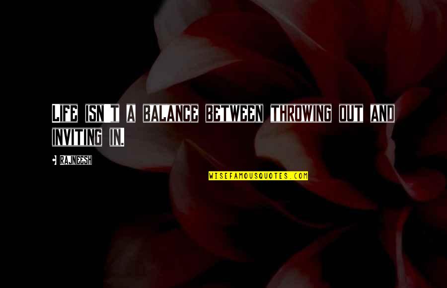 Inspirational Throwing Quotes By Rajneesh: Life isn't a balance between throwing out and