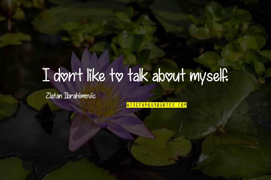 Inspirational Tiger Quotes By Zlatan Ibrahimovic: I don't like to talk about myself.