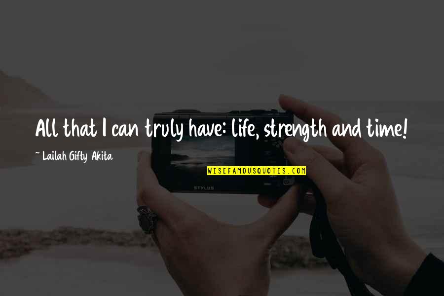 Inspirational Time Quotes By Lailah Gifty Akita: All that I can truly have: life, strength