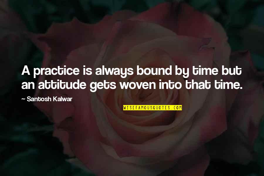 Inspirational Time Quotes By Santosh Kalwar: A practice is always bound by time but