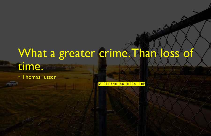 Inspirational Today Is A Wonderful Day Quotes By Thomas Tusser: What a greater crime. Than loss of time.