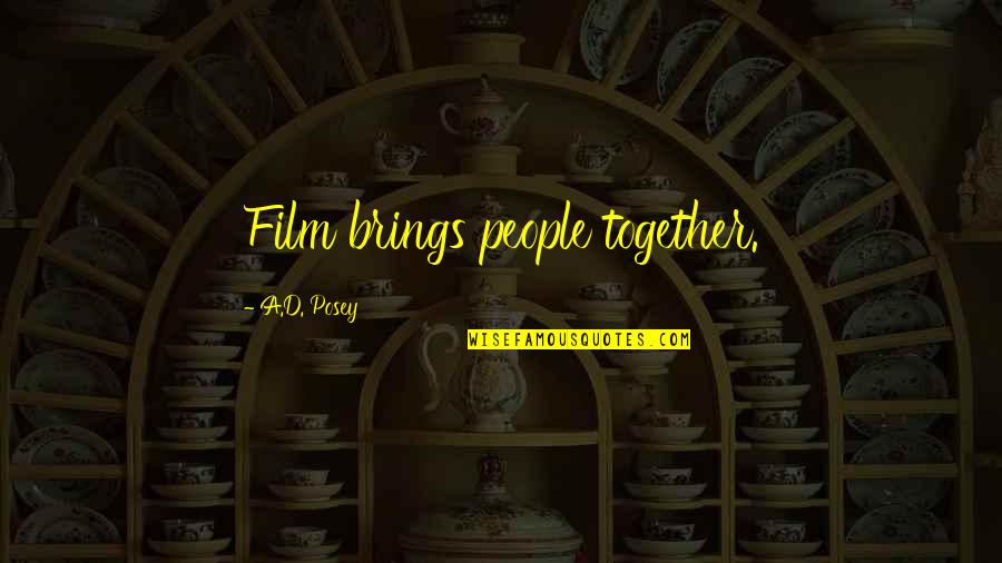 Inspirational Together Quotes By A.D. Posey: Film brings people together. Inspirational Together Quotes By A.D. Posey: Film brings people together.