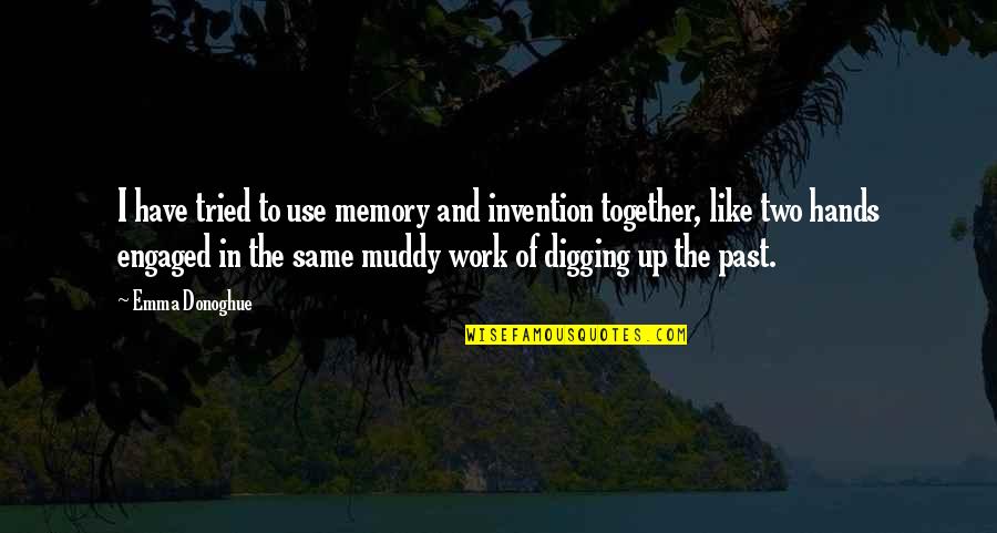 Inspirational Together Quotes By Emma Donoghue: I have tried to use memory and invention Inspirational Together Quotes By Emma Donoghue: I have tried to use memory and invention