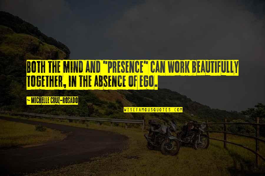 Inspirational Together Quotes By Michelle Cruz-Rosado: Both the mind and "presence" can work beautifully Inspirational Together Quotes By Michelle Cruz-Rosado: Both the mind and "presence" can work beautifully