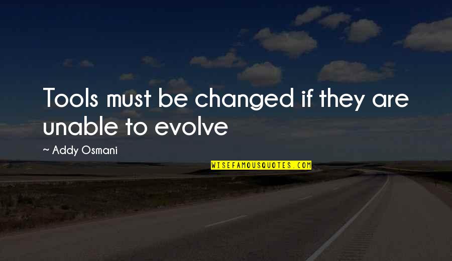 Inspirational Tools Quotes By Addy Osmani: Tools must be changed if they are unable