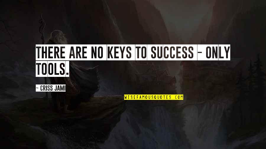 Inspirational Tools Quotes By Criss Jami: There are no keys to success - only