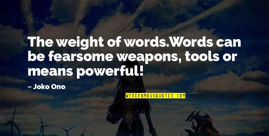 Inspirational Tools Quotes By Joko Ono: The weight of words.Words can be fearsome weapons,